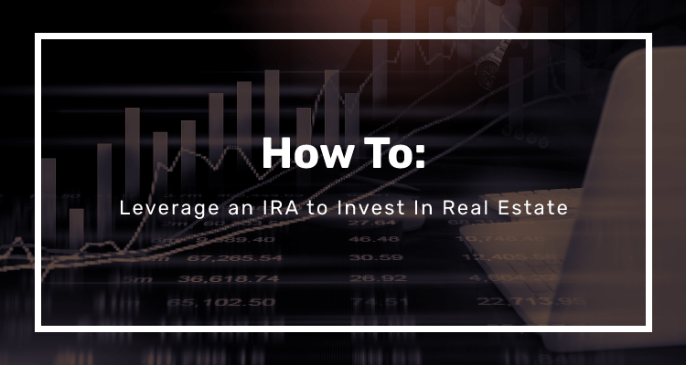 How to Leverage Your IRA to Invest in Real Estate