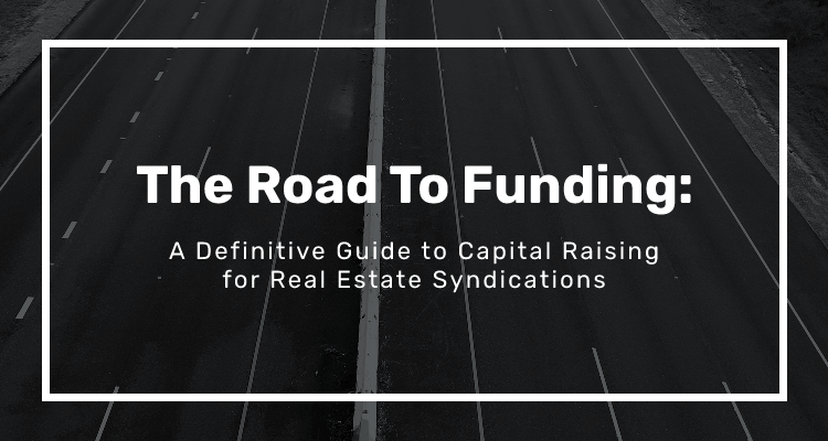 The Road to Funding: A Definitive Guide to Capital Raising for Real Estate Syndications